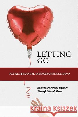 Letting Go: Holding the Family Together Through Mental Illness Ronald Belanger 9781105120992 Lulu.com - książka