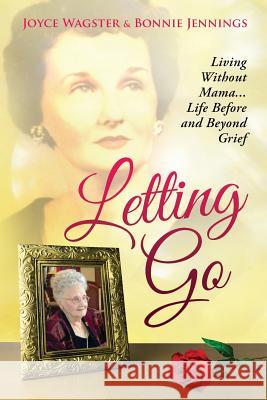 Letting Go: Living Without Mama...Life Before and Beyond Grief Joyce Wagster Bonnie Jennings 9781633082670 Chalfant Eckert Publishing - książka