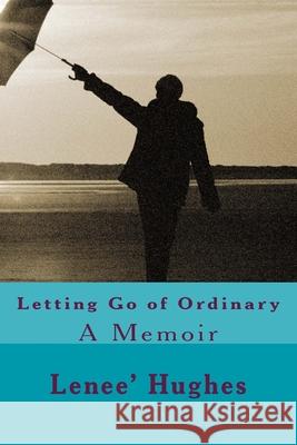 Letting Go of Ordinary: A Memoir C. T. Chase Lenee' Hughes 9781542363440 Createspace Independent Publishing Platform - książka