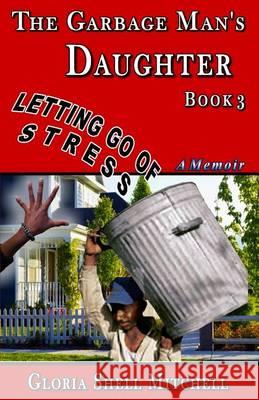 Letting Go of STRESS: The Garbage Man's Daughter Mitchell, Gloria Shell 9781494728816 Createspace - książka