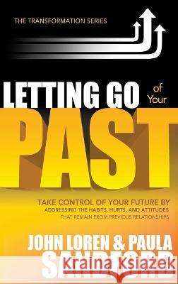 Letting Go of Your Past: Take Control of Your Future by Addressing the Habits, Hurts, and Attitudes That Remain from Previous Relationships John Loren Sandford 9781636412276 Charisma House - książka