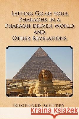 Letting Go of Your Pharaohs in a Pharaoh-Driven World and Other Revelations Reginald Gentry 9781462888788 Xlibris Corporation - książka