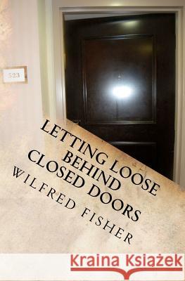 Letting Loose Behind Closed Doors Wilfred Fisher 9781478242628 Createspace - książka