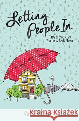 Letting People In: Tips & Stories From a BnB Host Addicott, Sara 9780990572619 Type a Seattle - książka