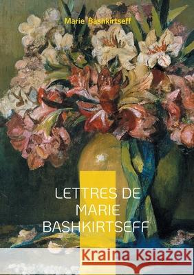 Lettres de Marie Bashkirtseff: Journal intime du XIXe si?cle Marie Bashkirtseff 9782322561407 Bod - Books on Demand - książka