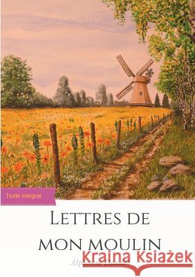 Lettres de mon moulin: un recueil de 24 nouvelles d'Alphonse Daudet (texte intégral) Alphonse Daudet 9782322127597 Books on Demand - książka