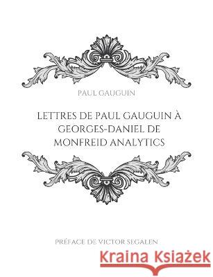 Lettres de Paul Gauguin à Georges-Daniel de Monfreid: La correspondance entre le peintre post-impressionniste et le peintre, sculpteur, graveur, céramiste et maître-verrier français. Paul Gauguin, Georges-Daniel de Monfreid, Victor Segalen 9782322420513 Books on Demand - książka