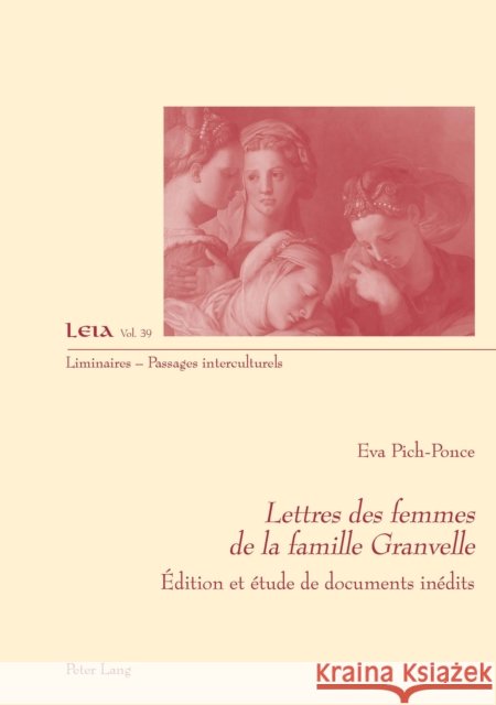 Lettres Des Femmes de la Famille Granvelle: Édition Et Étude de Documents Inédits Pich-Ponce, Eva 9783034326827 Peter Lang Ltd. International Academic Publis - książka