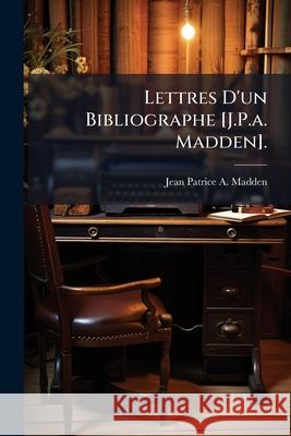 Lettres D'un Bibliographe [J.P.a. Madden]. Madden, Jean Patrice a. 9781144255068  - książka