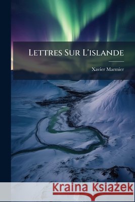 Lettres Sur l'Islande Xavier Marmier 9781144795984  - książka