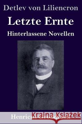 Letzte Ernte (Großdruck): Hinterlassene Novellen Detlev Von Liliencron 9783847837220 Henricus - książka