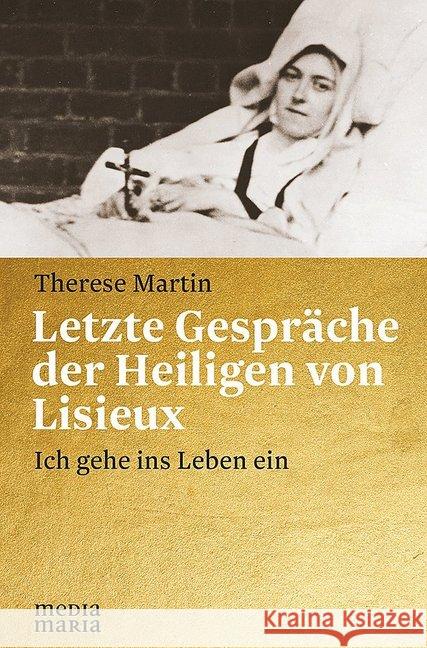 Letzte Gespräche der Heiligen von Lisieux : Ich gehe ins Leben ein Martin, Therese 9783945401804 Media Maria - książka