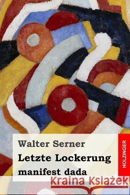 Letzte Lockerung: manifest dada Serner, Walter 9781540368973 Createspace Independent Publishing Platform - książka