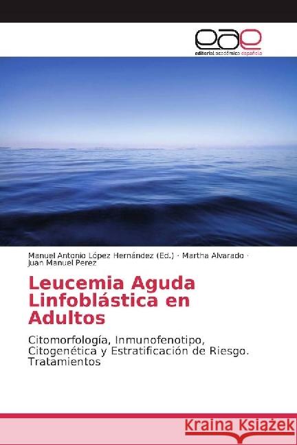 Leucemia Aguda Linfoblástica en Adultos : Citomorfología, Inmunofenotipo, Citogenética y Estratificación de Riesgo. Tratamientos Alvarado, Martha; Perez, Juan Manuel 9783841759498 Editorial Académica Española - książka