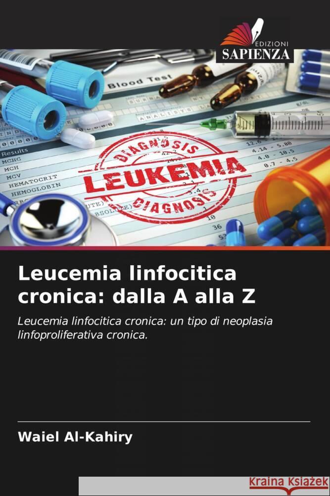 Leucemia linfocitica cronica: dalla A alla Z Al-Kahiry, Waiel, Abdelsalam, Hadeel, Dammag, Enas 9786204501314 Edizioni Sapienza - książka