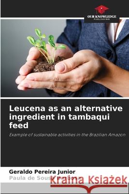 Leucena as an alternative ingredient in tambaqui feed Pereira Junior, Geraldo, Sousa Barbosa, Paula de 9786209096990 Our Knowledge Publishing - książka