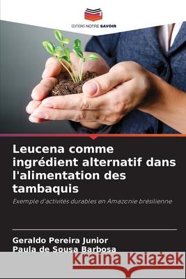 Leucena comme ingrédient alternatif dans l'alimentation des tambaquis Pereira Junior, Geraldo, Sousa Barbosa, Paula de 9786208457884 Editions Notre Savoir - książka