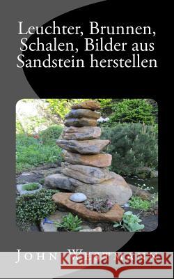 Leuchter, Brunnen, Schalen, Bilder aus Sandstein herstellen Westmann, John 9781494935139 Createspace - książka