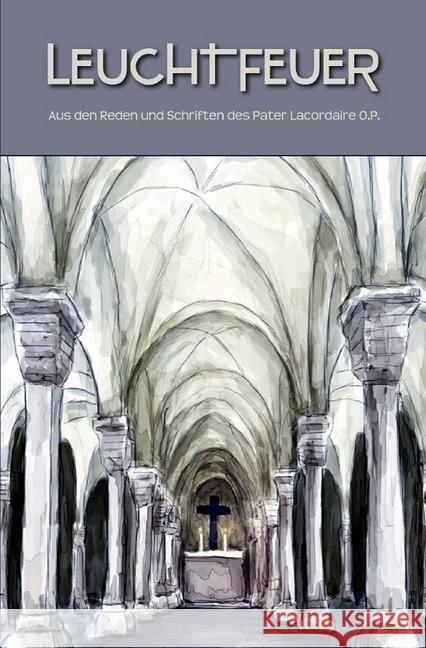 Leuchtfeuer : Aus den Reden und Schriften des Pater Lacordaire O.P. Lippert, Peter 9783746711614 epubli - książka