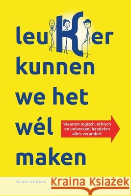 leuKer kunnen we het w?l maken: Waarom logisch, ethisch en universeel handelen alles verandert Elan Carmo 9789083546766 Leuk Publishing - książka