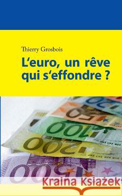 L'euro, un rêve qui s'effondre ? Grosbois, Thierry 9782322026012 Books on Demand - książka