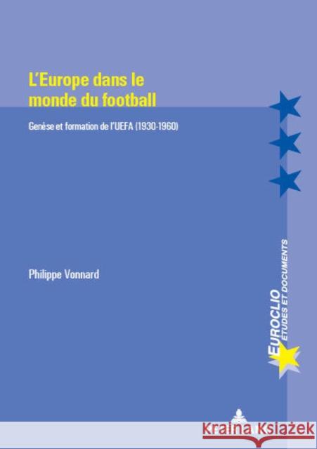 L'Europe Dans Le Monde Du Football: Genèse Et Formation de l'Uefa (1930-1960) Vonnard, Philippe 9782807605640 Peter Lang Ltd. International Academic Publis - książka