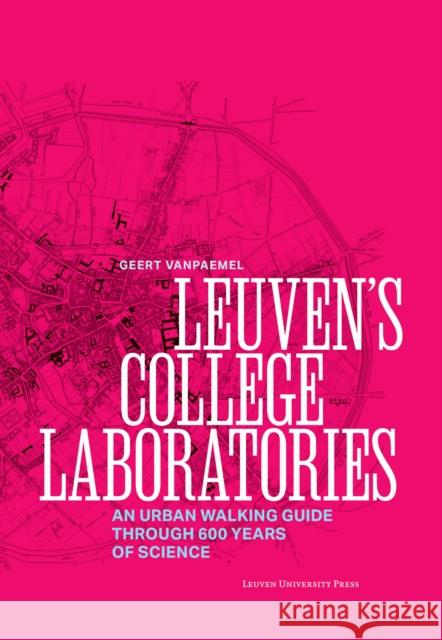 Leuven’s College Laboratories: An Urban Walking Guide through 600 Years of Science Geert Vanpaemel 9789462704336 Leuven University Press - książka