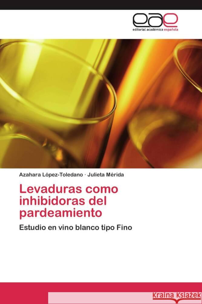 Levaduras como inhibidoras del pardeamiento : Estudio en vino blanco tipo Fino López-Toledano, Azahara; Mérida, Julieta 9783659051555 Editorial Académica Española - książka