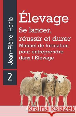 Élevage - Se Lancer, Réussir Et Durer: Manuel de formation pour entreprendre dans l'Élevage Jean-Pièrre Honla 9781726708258 Independently Published - książka