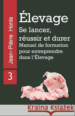 Élevage - Se Lancer, Réussir Et Durer: Manuel de formation pour entreprendre dans l'Élevage Jean-Pièrre Honla 9781726708739 Independently Published - książka