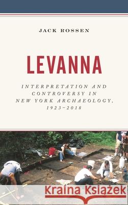 Levanna: Interpretation and Controversy in New York Archaeology, 1923-2018 Rossen, Jack 9781538128299 Rowman & Littlefield Publishers - książka