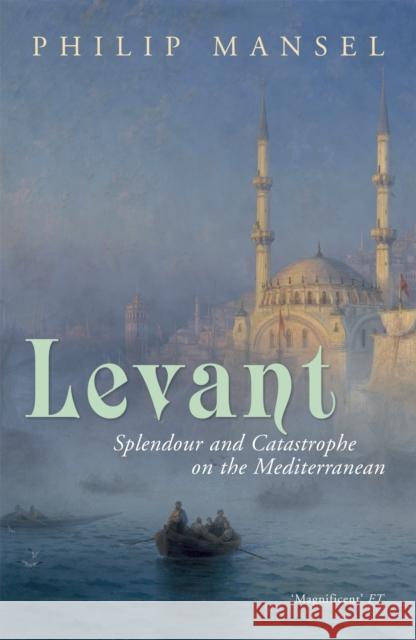 Levant: Splendour and Catastrophe on the Mediterranean Philip Mansel 9780719567087 John Murray Press - książka