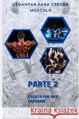 Levantar Para Crecer Musculo: Parte 2 Rick Chavarin   9798366719032 Independently Published - książka