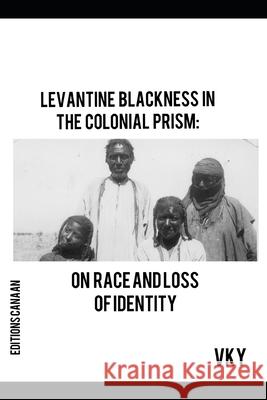 Levantine Blackness In The Colonial Prism: On Race And Loss of Identity Editions Canaan Vk Y 9781637527436 Editions Canaan - książka