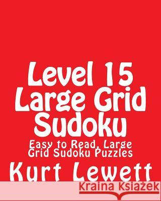 Level 15 Large Grid Sudoku: Easy to Read, Large Grid Sudoku Puzzles Kurt Lewett 9781482021820 Createspace - książka