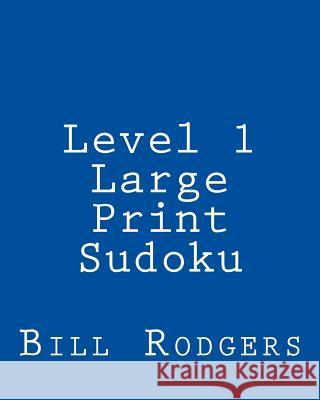 Level 1 Large Print Sudoku: 80 Easy to Read, Large Print Sudoku Puzzles Bill Rodgers 9781478202660 Createspace - książka