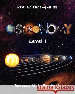 Level I Astronomy Real Science-4-Kids Rebecca W. Kelle Janet Moneymaker 9781936114177 Gravitas Publications, Incorporated - książka