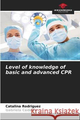 Level of knowledge of basic and advanced CPR Catalina Rodriguez Gabriela Cede 9786204163802 Our Knowledge Publishing - książka