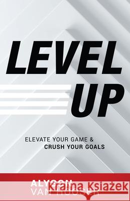 Level Up: Elevate Your Game and Crush Your Goals Alyson Va 9781640951976 Sound Wisdom - książka