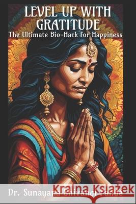 Level Up With Gratitude: The Ultimate Bio-Hack For Happiness Dr Sunayana Shivangi Pandé 9798335042642 Independently Published - książka