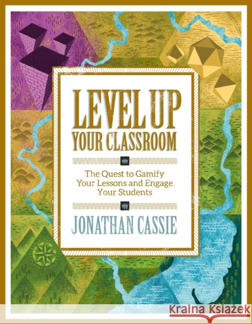 Level Up Your Classroom: The Quest to Gamify Your Lessons and Engage Your Students: The Quest to Gamify Your Lessons and Engage Your Students Jonathan Cassie 9781416622055 ASCD - książka