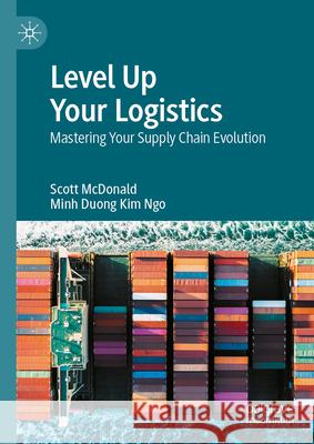Level Up Your Logistics: Mastering Your Supply Chain Evolution Scott McDonald Minh Duong Ki 9789819505326 Palgrave MacMillan - książka