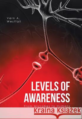 Levels of Awareness: From Microbes to Humans Vern A. Westfall 9781532015113 iUniverse - książka