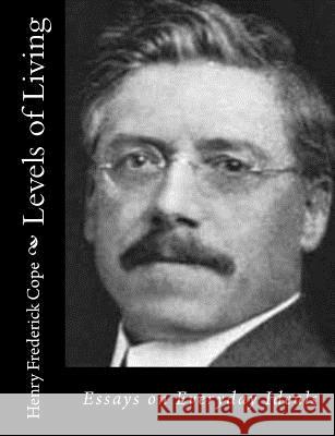 Levels of Living: Essays on Everyday Ideals Henry Frederick Cope 9781517127046 Createspace - książka
