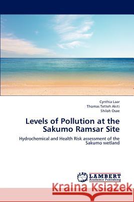 Levels of Pollution at the Sakumo Ramsar Site Cynthia Laar Thomas Tetteh Akiti Shiloh Osae 9783659175381 LAP Lambert Academic Publishing - książka