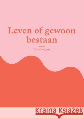 Leven of gewoon bestaan: Ben tevreden? Eduard Wagner 9783755760818 Books on Demand - książka