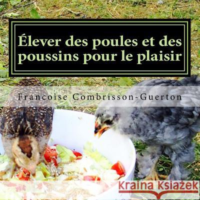 Élever des poules et des poussins pour le plaisir: Poules heureuses et poussins joyeux Guerton, Francoise Combrisson 9781516996858 Createspace - książka