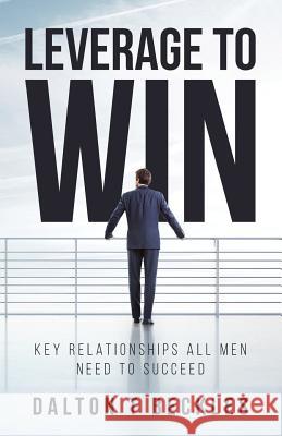 Leverage To Win: Key Relationships All Men Need To Succeed Beckles, Dalton T. 9781977788252 Createspace Independent Publishing Platform - książka