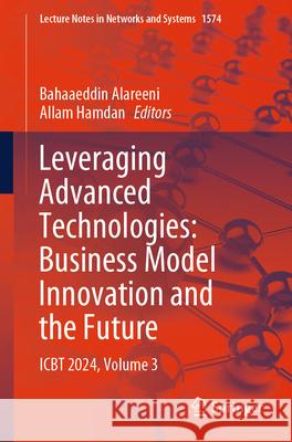 Leveraging Advanced Technologies: Business Model Innovation and the Future: Icbt 2024, Volume 3 Bahaaeddin Alareeni Allam Hamdan 9783032004468 Springer - książka