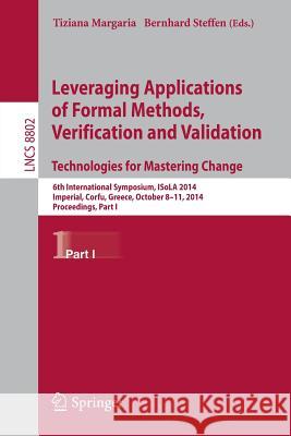 Leveraging Applications of Formal Methods, Verification and Validation. Technologies for Mastering Change: 6th International Symposium, Isola 2014, Im Margaria, Tiziana 9783662452332 Springer - książka